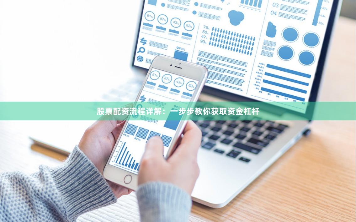 股票配资流程详解：一步步教你获取资金杠杆