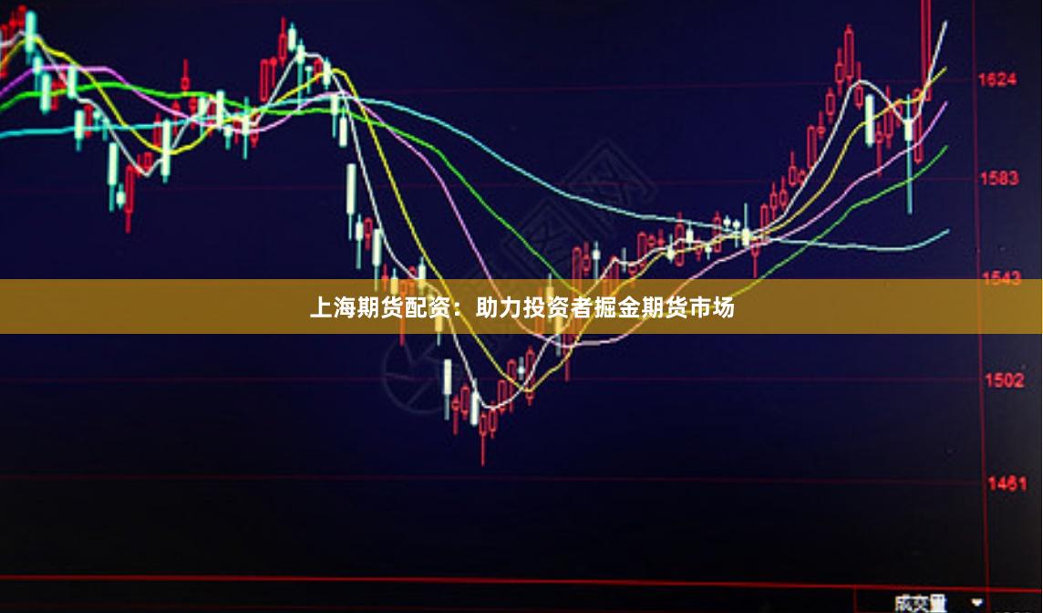上海期货配资：助力投资者掘金期货市场