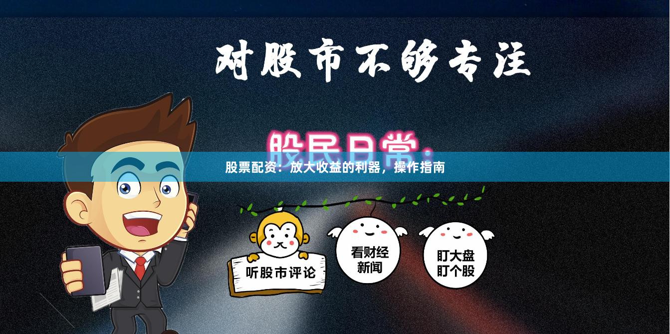 股票配资：放大收益的利器，操作指南