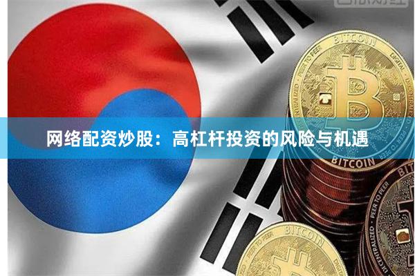 网络配资炒股：高杠杆投资的风险与机遇