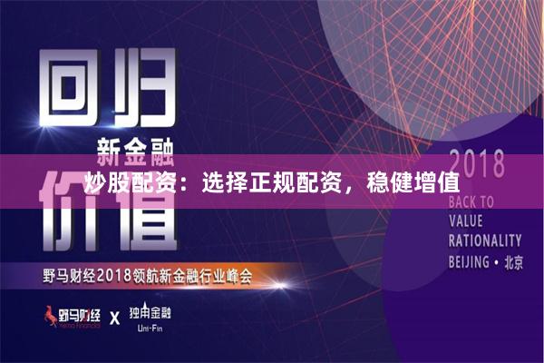 炒股配资：选择正规配资，稳健增值
