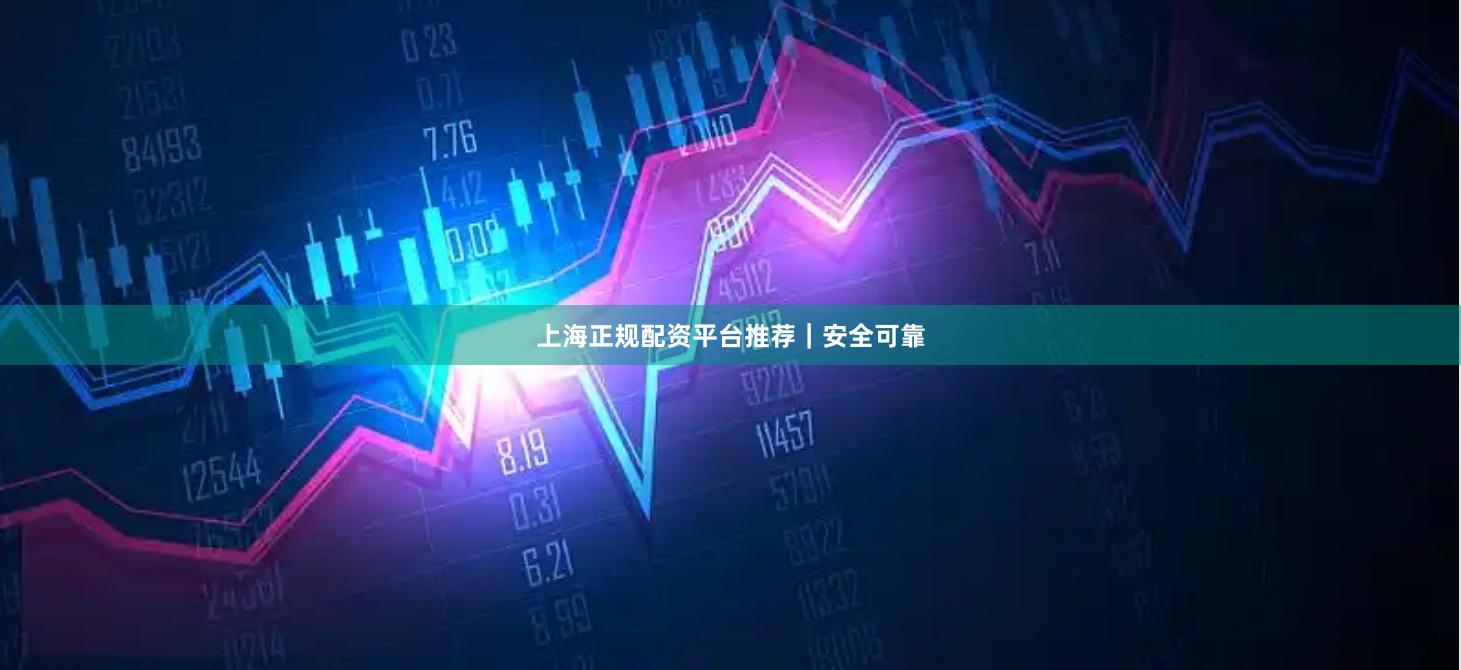 上海正规配资平台推荐｜安全可靠