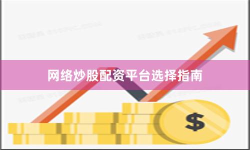 网络炒股配资平台选择指南