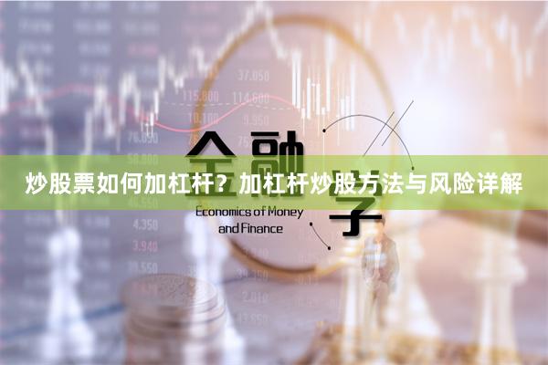 炒股票如何加杠杆？加杠杆炒股方法与风险详解