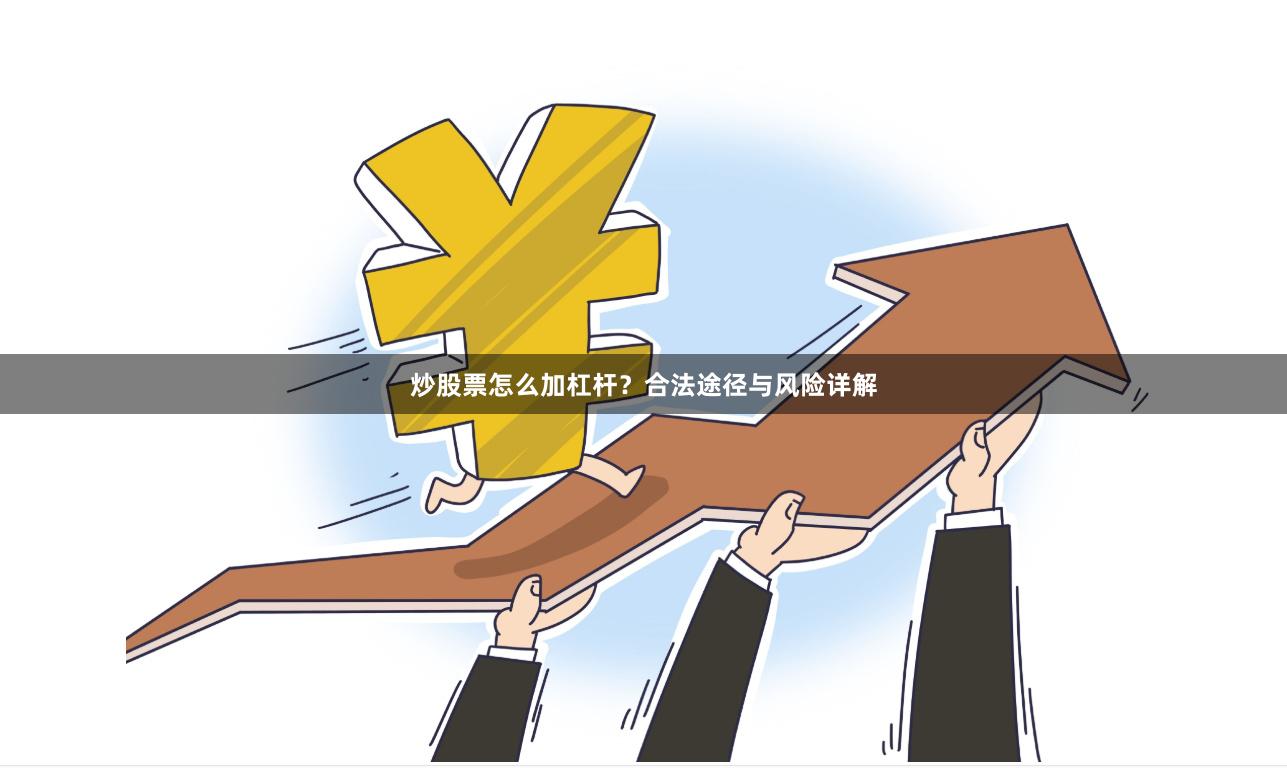 炒股票怎么加杠杆？合法途径与风险详解
