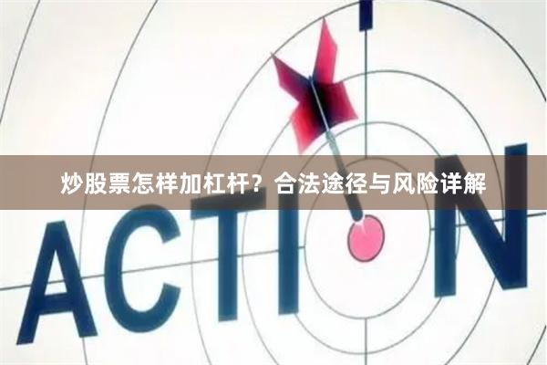 炒股票怎样加杠杆？合法途径与风险详解