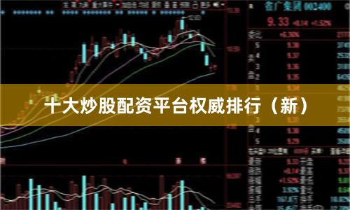 十大炒股配资平台权威排行（新）