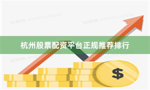 杭州股票配资平台正规推荐排行