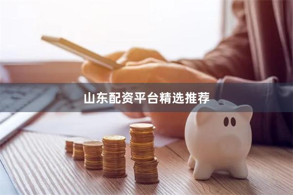 山东配资平台精选推荐