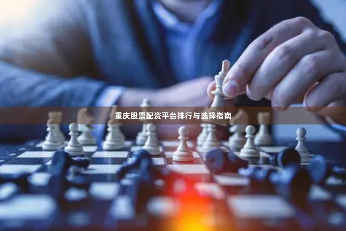 重庆股票配资平台排行与选择指南