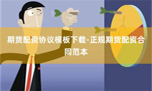 期货配资协议模板下载-正规期货配资合同范本