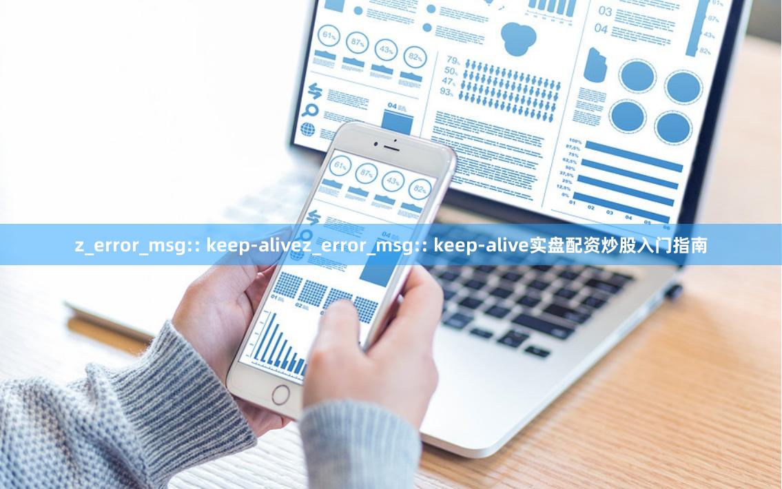 z_error_msg:: keep-alivez_error_msg:: keep-alive实盘配资炒股入门指南