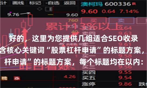 好的，这里为您提供几组适合SEO收录、标题不重复且包含核心关键词“股票杠杆申请”的标题方案，每个标题均在以内：