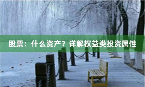 股票：什么资产？详解权益类投资属性